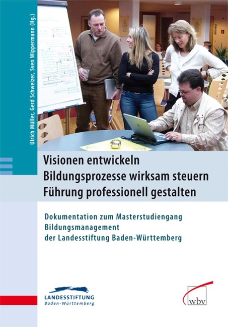 Visionen entwickeln - Bildungsprozesse wirksam steuern - Führung professionell gestalten - 