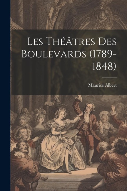 Les Théâtres Des Boulevards (1789-1848) - Maurice Albert