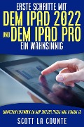 Cover-Bild zum Titel 'Erste Schritte Mit Dem iPad 2022 Und Dem Ipad Pro: Ein Wahnsinnig Einfacher Leitfaden Zu Den 2022er iPads Und iPadOS 16' von 'Scott La Counte'
