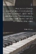 Cover-Bild zum Titel 'Wagner's Opera Lohengrin, Containing the German Text, With an English Translation, and the Music of all the Principal Airs' von 'Richard Wagner'