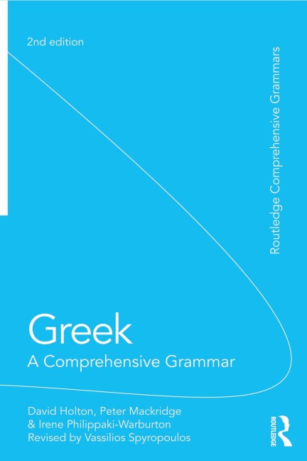 Greek: A Comprehensive Grammar of the Modern Language - David Holton, Peter Mackridge, Vassilios Spyropoulos, Irene Philippaki-Warburton