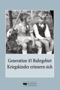 Generation 45 Ruhrgebiet. Kriegskinder erinnern sich - Heike Biskup, Brigitte König, Eva Neumann, Hans Nöring, Ernst-Dieter Walter Penndorf