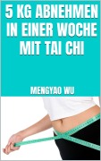 Cover-Bild zum Titel '5 kg abnehmen in einer Woche mit Tai Chi' von 'Mengyao Wu'