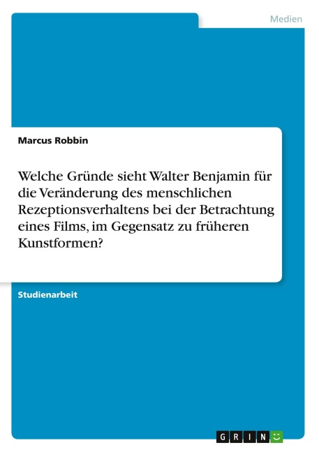 Welche Gründe sieht Walter Benjamin für die Veränderung des menschlichen Rezeptionsverhaltens bei der Betrachtung eines Films, im Gegensatz zu früheren Kunstformen? - Marcus Robbin