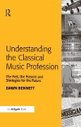 Cover-Bild zum Titel 'Understanding the Classical Music Profession' von 'Dawn Elizabeth Bennett'