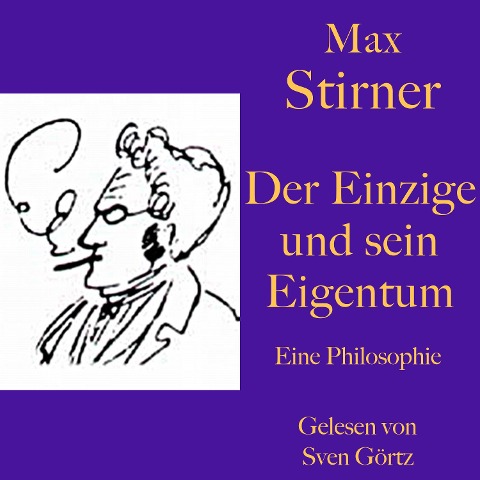 Max Stirner: Der Einzige und sein Eigentum - Max Stirner
