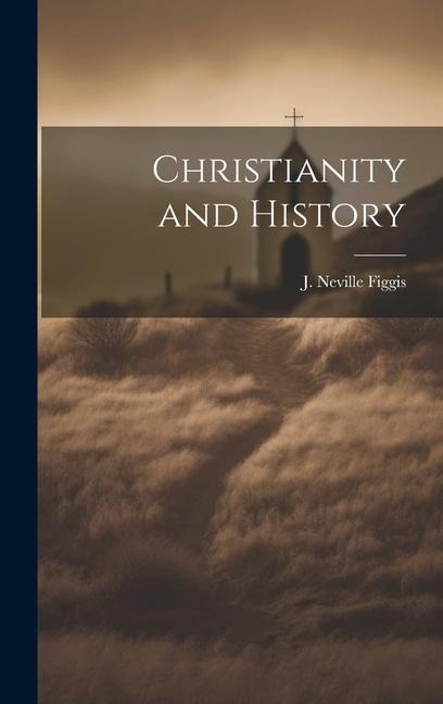 Christianity and History - J Neville Figgis