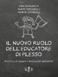 Il nuovo ruolo dell'educatore di plesso. Ricerca sul campo e indicazioni operative - Dina Guglielmi, Guido Sarchielli, Agnese Zambelli