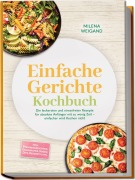 Cover-Bild zum Titel 'Einfache Gerichte Kochbuch: Die leckersten und stressfreien Rezepte für absolute Anfänger mit zu wenig Zeit - einfacher wird Kochen nicht - inkl. Pfannengerichten, Sandwiches, Soßen, Dips, Desserts uvm.' von 'Milena Weigand'
