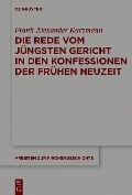 Die Rede vom Jüngsten Gericht in den Konfessionen der Frühen Neuzeit - Frank Alexander Kurzmann