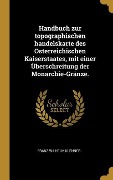 Cover-Bild zum Titel 'Handbuch Zur Topographischen Handelskarte Des Österreichischen Kaiserstaates, Mit Einer Überschreitung Der Monarchie-Gränze.' von 'Franz Wilhelm Klenner'