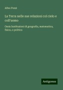 La Terra nelle sue relazioni col cielo e coll'uomo - Alfeo Pozzi