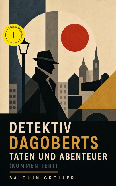 Detektiv Dagoberts Taten und Abenteuer (Kommentiert) - Balduin Groller