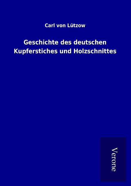 Geschichte des deutschen Kupferstiches und Holzschnittes - Carl von Lützow