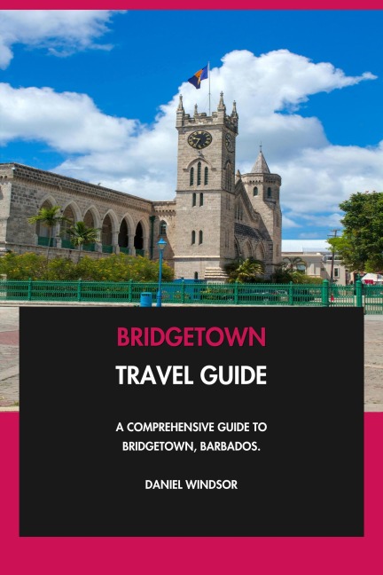 Bridgetown Travel Guide: A Comprehensive Guide to Bridgetown, Barbados. - Daniel Windsor