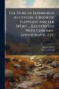 Cover-Bild zum Titel 'The Duke of Edinburgh in Ceylon. A Book of Elephant and elk Sport ... Illustrated With Chromo-lithographs, Etc' von 'John Capper, Vincent Brooks'