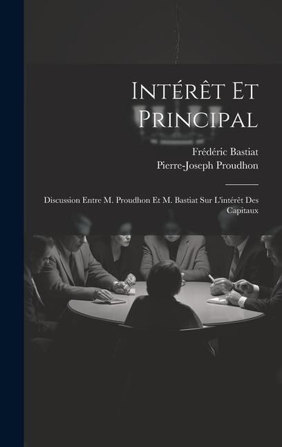 Intérêt Et Principal: Discussion Entre M. Proudhon Et M. Bastiat Sur L'intérêt Des Capitaux - Frédéric Bastiat, Pierre-Joseph Proudhon
