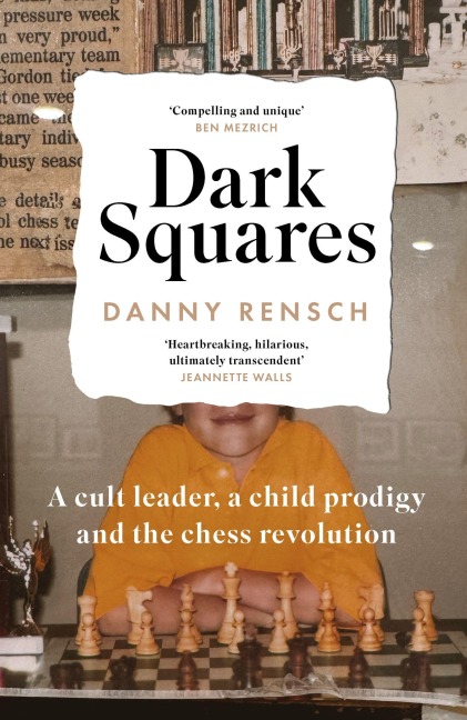 Dark Squares: A cult leader, a child prodigy and the chess revolution - Danny Rensch