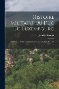 Cover-Bild zum Titel 'Histoire Militaire Du Duc De Luxembourg: Contenant Le Détail Des Marches, Campemens, Batailles ... En Flandre ......' von ''
