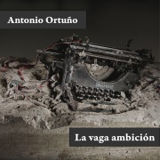 Cover-Bild zum Titel 'La vaga ambición' von 'Antonio Ortuño'