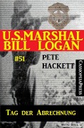 U.S. Marshal Bill Logan, Band 51: Tag der Abrechnung - Pete Hackett