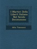 I Martiri Della Libert Italiana Nel Secolo Decimonono - Atto Vannucci