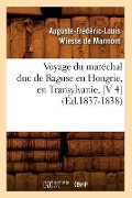 Voyage Du Maréchal Duc de Raguse En Hongrie, En Transylvanie, [V 4] (Éd.1837-1838) - Auguste-Frédéric-Louis Wiesse de Marmont