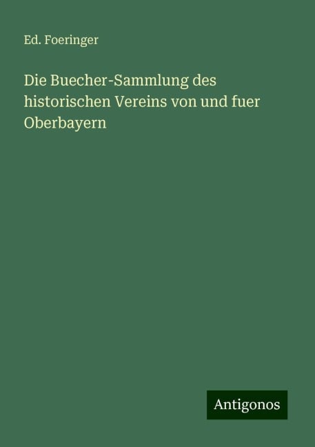 Die Buecher-Sammlung des historischen Vereins von und fuer Oberbayern - Ed. Foeringer