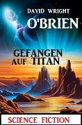 Gefangen auf Titan: Science Fiction - David Wright O'Brien