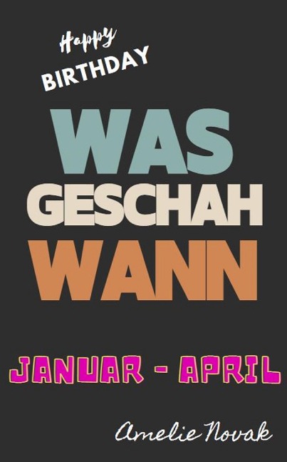 WAS geschah WANN - Januar - April - Amelie Novak