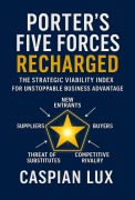 Cover-Bild zum Titel 'Porter's Five Forces Recharged: The Strategic Viability Index for Unstoppable Business Advantage (Strategic Advantage Series, #1)' von 'Caspian Lux'