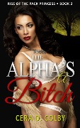Cover-Bild zum Titel 'The Alpha's a Bitch (Rise Of The Pack Princess, #2)' von 'Cera D. Colby'