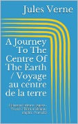 Cover-Bild zum Titel 'A Journey To The Centre Of The Earth / Voyage au centre de la terre (Bilingual Edition: English - French / Édition bilingue: anglais - français)' von 'Jules Verne'