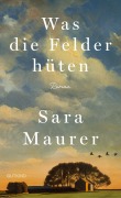 Cover-Bild zum Titel 'Was die Felder hüten' von 'Sara Maurer'