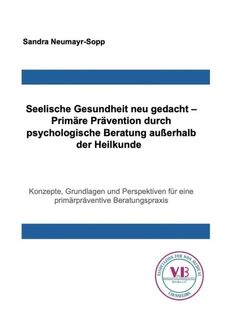 Seelische Gesundheit neu gedacht - Primäre Prävention durch psychologische Beratung außerhalb der Heilkunde - Sandra Neumayr-Sopp