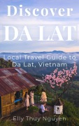 Cover-Bild zum Titel 'Discover Dalat: Local Travel Guide to Da Lat, Vietnam (My Saigon)' von 'Elly Thuy Nguyen'