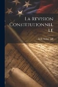 La Revision Constitutionnelle - Émile Genequand