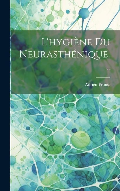 L'hygiène Du Neurasthénique... - Adrien Proust