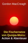 Cover-Bild zum Titel 'Die Fischernetze von Quoipa-Moiru: Action & Abenteuer' von 'Gordon Maccreagh'