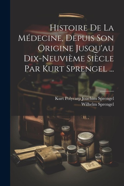 Histoire De La Médecine, Depuis Son Origine Jusqu'au Dix-neuvième Siècle Par Kurt Sprengel ... - Wilhelm Sprengel