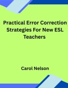 Cover-Bild zum Titel 'Practical Error Correction Strategies For New ESL Teachers' von 'Carol Nelson'