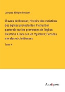 Cover-Bild zum Titel '¿uvres de Bossuet; Histoire des variations des églises protestantes; Instruction pastorale sur les promesses de l'église; Elévation à Dieu sur les mystères; Pensées morales et chrétiennes' von 'Jacques Bénigne Bossuet'