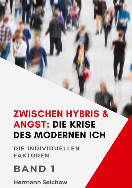 Zwischen Hybris & Angst: Die Krise des modernen Ich Band I - Hermann Selchow