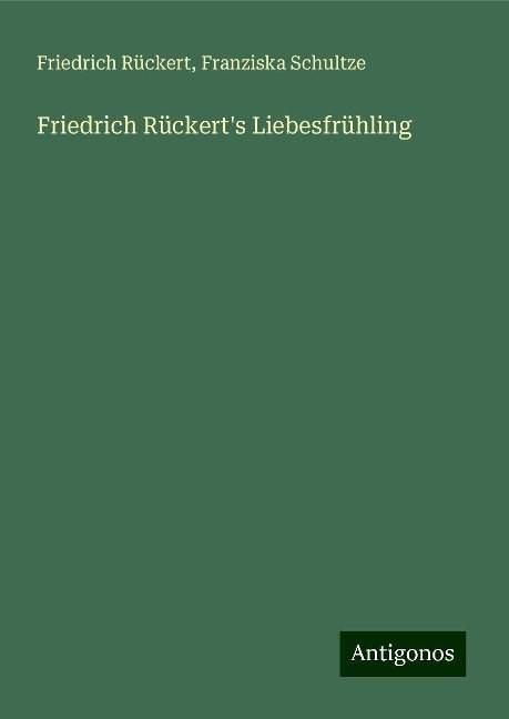 Friedrich Rückert's Liebesfrühling - Friedrich Rückert, Franziska Schultze