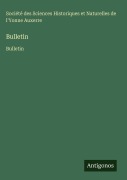 Cover-Bild zum Titel 'Bulletin' von 'Société des Sciences Historiques et Naturelles de l'Yonne Auxerre'