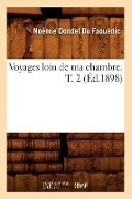 Voyages Loin de Ma Chambre. T. 2 (Éd.1898) - Noémie Dondel Du Faouëdic