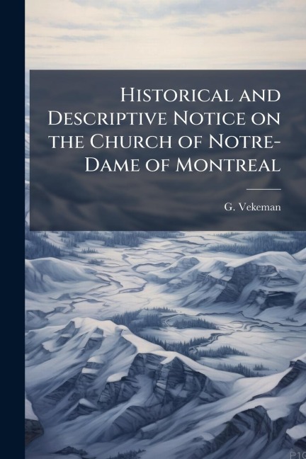 Historical and Descriptive Notice on the Church of Notre-Dame of Montreal - G. Vekeman