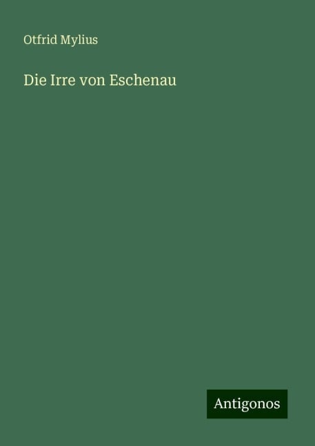 Die Irre von Eschenau - Otfrid Mylius