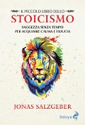 Cover-Bild zum Titel 'Il piccolo libro dello Stoicismo. Saggezza senza tempo per acquisire calma e fiducia' von 'Jonas Salzgeber'
