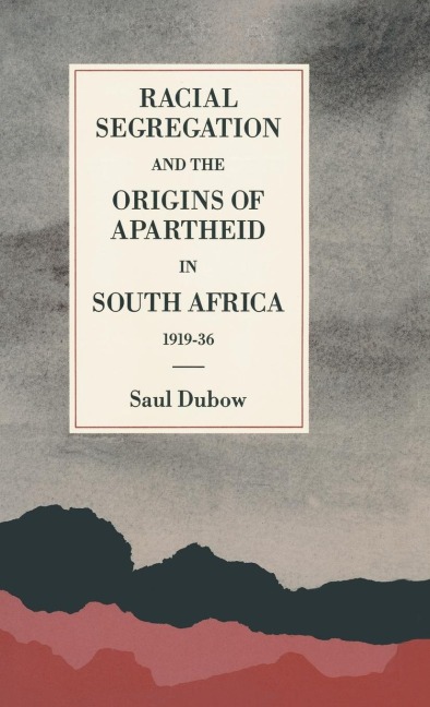 Racial Segregation and the Origins of Apartheid in South Africa, 1919 36 - Saul Dubow